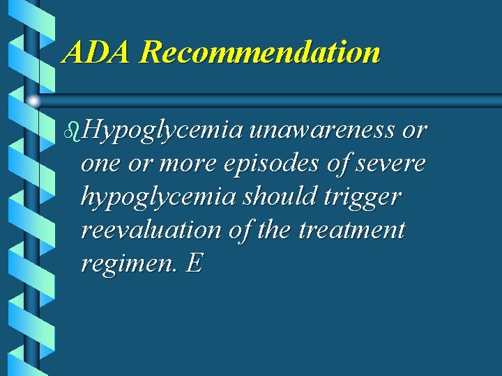 ADA Recommendation b. Hypoglycemia unawareness or one or more episodes of severe hypoglycemia should