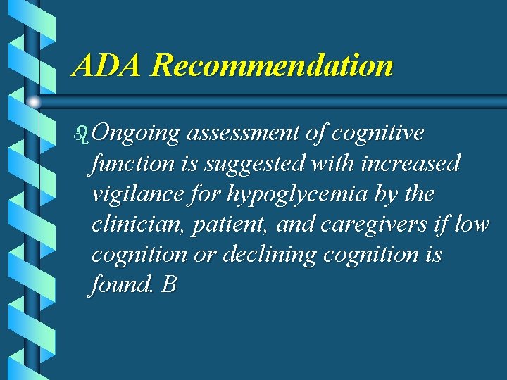 ADA Recommendation b Ongoing assessment of cognitive function is suggested with increased vigilance for