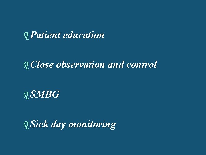 b Patient education b Close observation and control b SMBG b Sick day monitoring