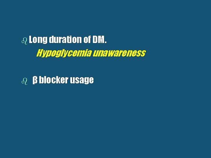 b Long duration of DM. Hypoglycemia unawareness b β blocker usage 