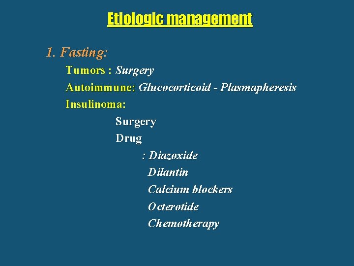 Etiologic management 1. Fasting: Tumors : Surgery Autoimmune: Glucocorticoid - Plasmapheresis Insulinoma: Surgery Drug