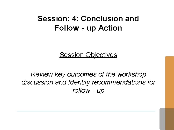 Session: 4: Conclusion and Follow‐up Action Session Objectives Review key outcomes of the workshop