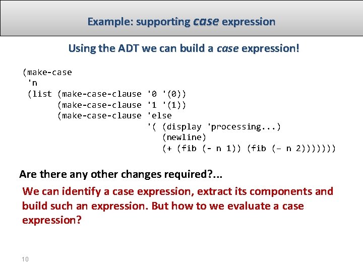 Example: supporting case expression Using the ADT we can build a case expression! (make-case