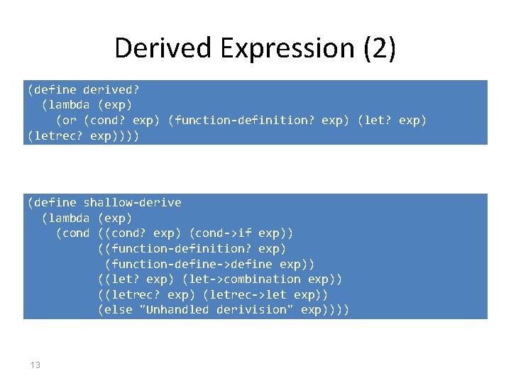 Derived Expression (2) (define derived? (lambda (exp) (or (cond? exp) (function-definition? exp) (letrec? exp))))