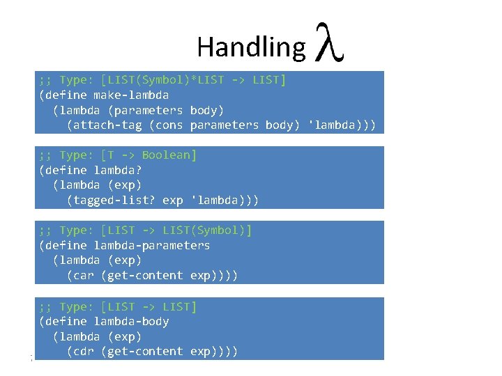 Handling ; ; Type: [LIST(Symbol)*LIST -> LIST] (define make-lambda (parameters body) (attach-tag (cons parameters