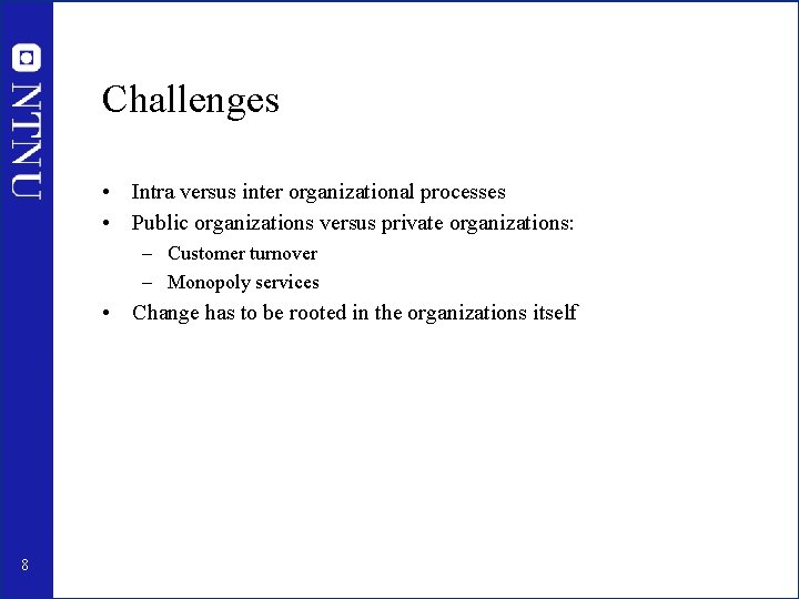 Challenges • Intra versus inter organizational processes • Public organizations versus private organizations: –