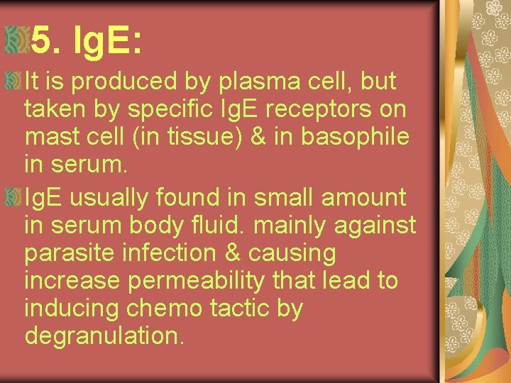 5. Ig. E: It is produced by plasma cell, but taken by specific Ig.