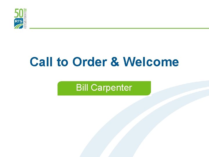 Call to Order & Welcome Bill Carpenter Date Goes Here 