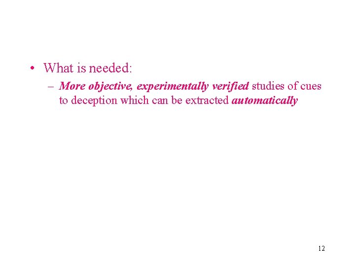  • What is needed: – More objective, experimentally verified studies of cues to