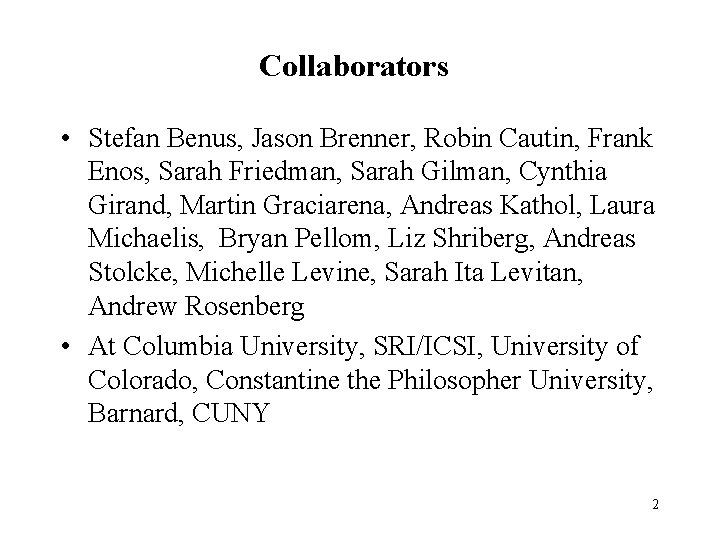 Collaborators • Stefan Benus, Jason Brenner, Robin Cautin, Frank Enos, Sarah Friedman, Sarah Gilman,