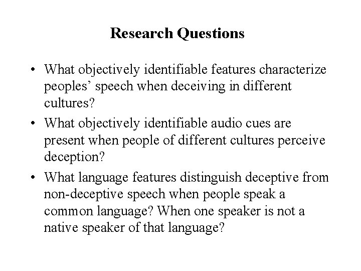 Research Questions • What objectively identifiable features characterize peoples’ speech when deceiving in different