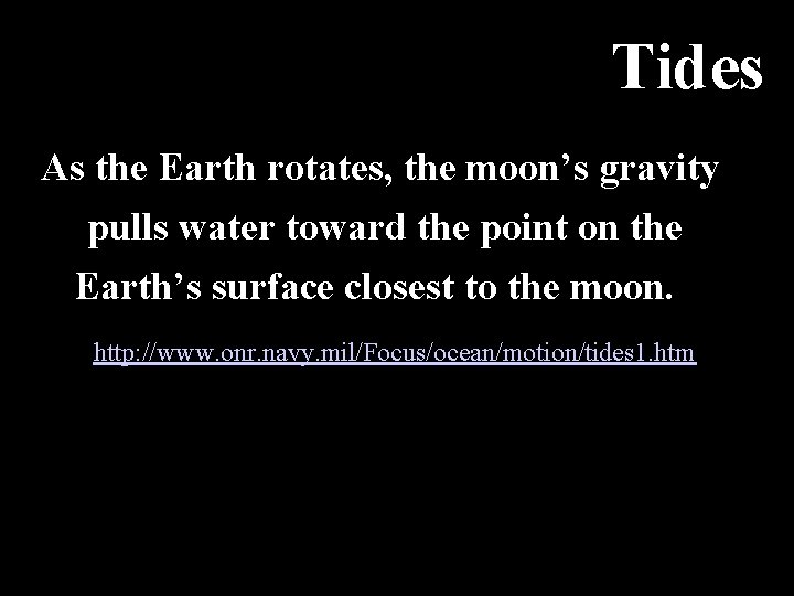 Tides As the Earth rotates, the moon’s gravity pulls water toward the point on
