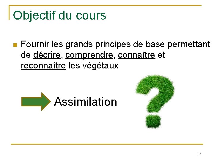 Objectif du cours n Fournir les grands principes de base permettant de décrire, comprendre,