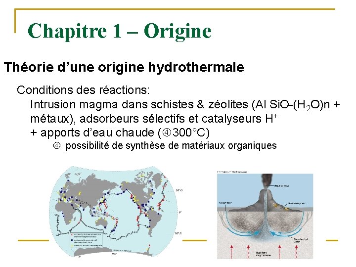 Chapitre 1 – Origine Théorie d’une origine hydrothermale Conditions des réactions: Intrusion magma dans