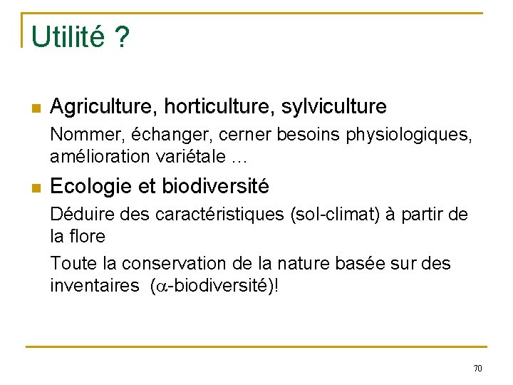 Utilité ? n Agriculture, horticulture, sylviculture Nommer, échanger, cerner besoins physiologiques, amélioration variétale …