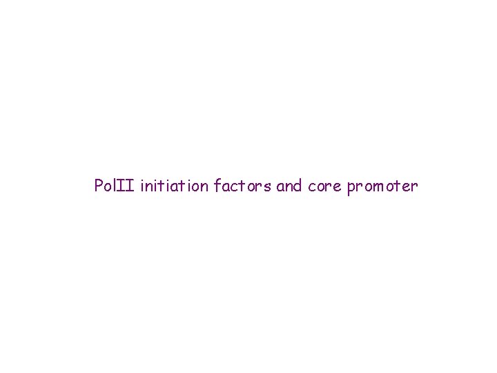 Pol. II initiation factors and core promoter 