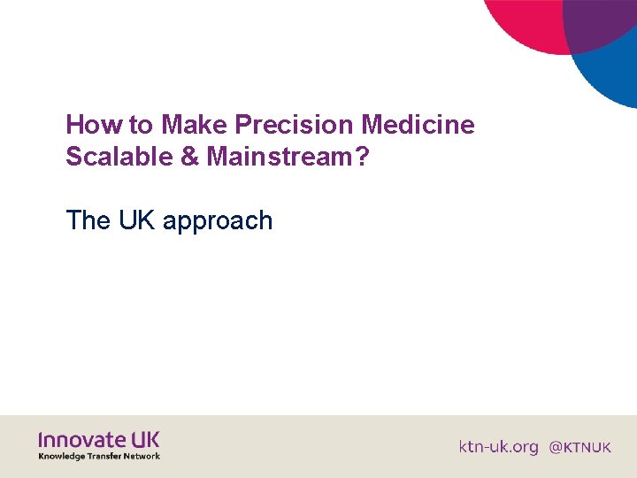 How to Make Precision Medicine Scalable & Mainstream? The UK approach 