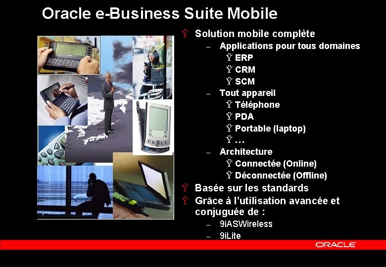 Oracle e-Business Suite Mobile Ÿ Solution mobile complète – – – Applications pour tous