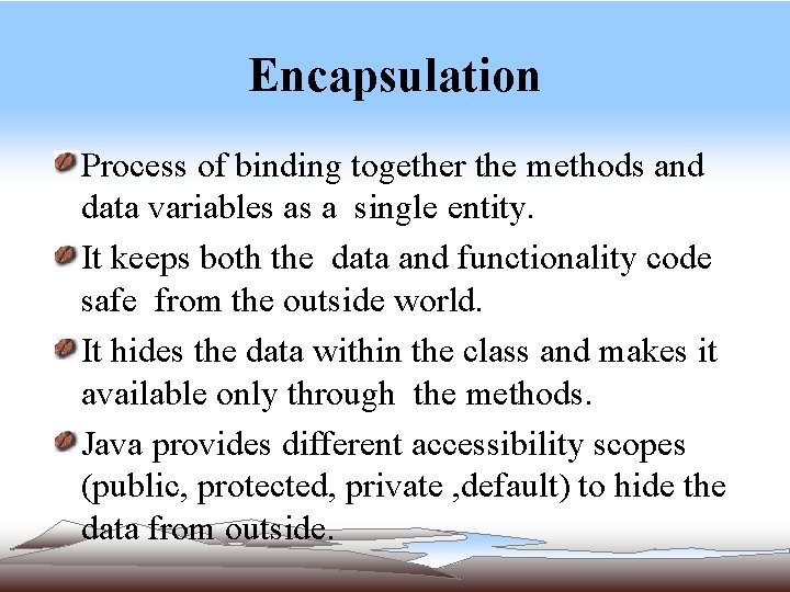 Encapsulation Process of binding together the methods and data variables as a single entity. Encapsulation Process of binding together the methods and data variables as a single entity.