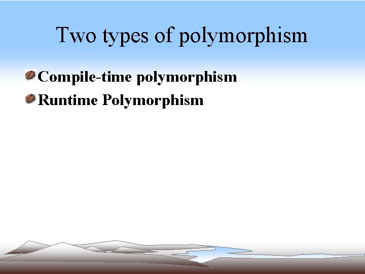 Two types of polymorphism Compile-time polymorphism Runtime Polymorphism Two types of polymorphism Compile-time polymorphism Runtime Polymorphism