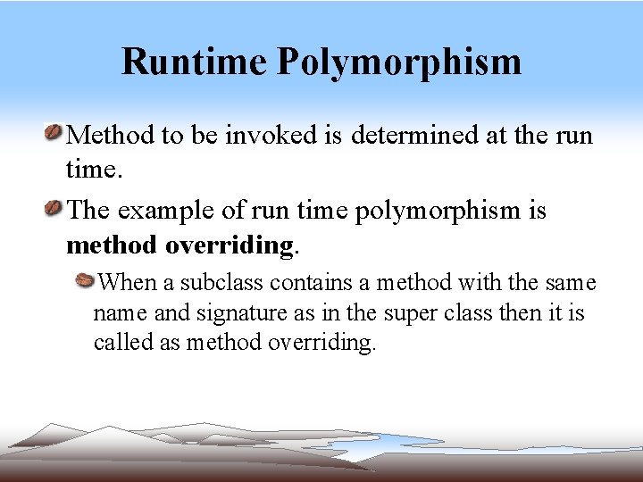 Runtime Polymorphism Method to be invoked is determined at the run time. The example Runtime Polymorphism Method to be invoked is determined at the run time. The example