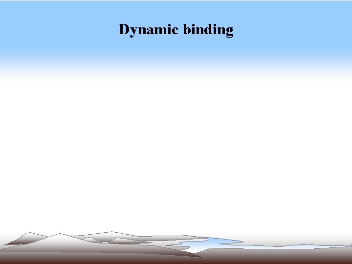 Dynamic binding Dynamic binding