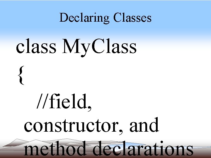 Declaring Classes class My. Class { //field, constructor, and method declarations Declaring Classes class My. Class { //field, constructor, and method declarations