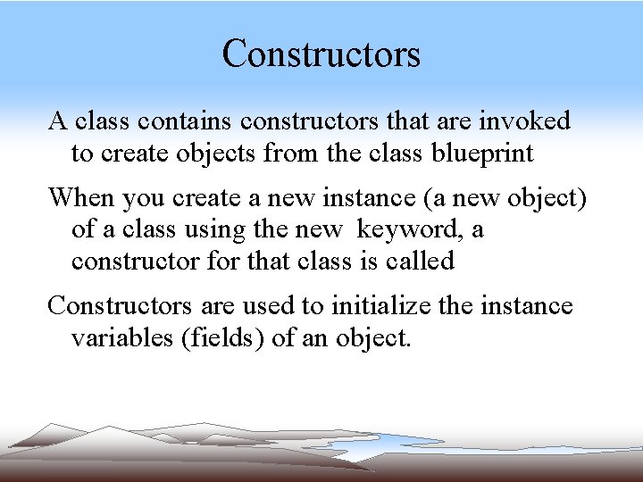 Constructors A class contains constructors that are invoked to create objects from the class Constructors A class contains constructors that are invoked to create objects from the class