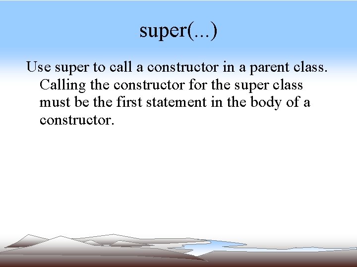 super(. . . ) Use super to call a constructor in a parent class. super(. . . ) Use super to call a constructor in a parent class.