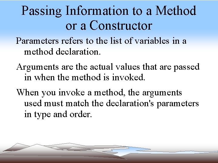 Passing Information to a Method or a Constructor Parameters refers to the list of Passing Information to a Method or a Constructor Parameters refers to the list of