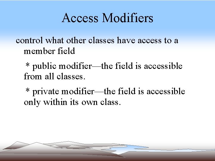 Access Modifiers control what other classes have access to a member field * public Access Modifiers control what other classes have access to a member field * public