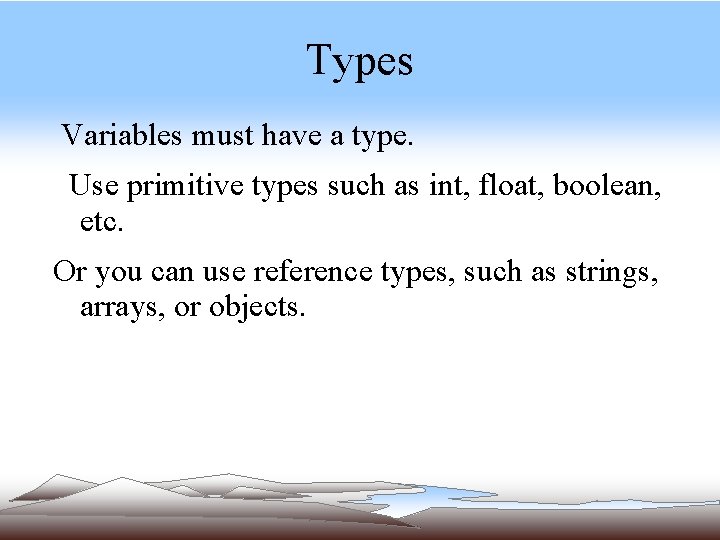 Types Variables must have a type. Use primitive types such as int, float, boolean, Types Variables must have a type. Use primitive types such as int, float, boolean,