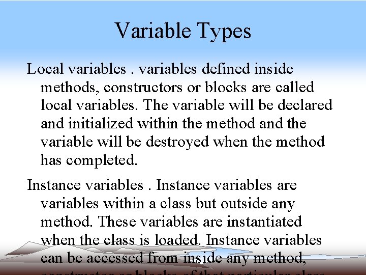 Variable Types Local variables defined inside methods, constructors or blocks are called local variables. Variable Types Local variables defined inside methods, constructors or blocks are called local variables.