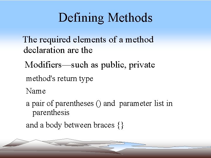 Defining Methods The required elements of a method declaration are the Modifiers—such as public, Defining Methods The required elements of a method declaration are the Modifiers—such as public,