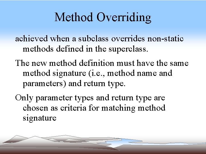 Method Overriding achieved when a subclass overrides non-static methods defined in the superclass. The Method Overriding achieved when a subclass overrides non-static methods defined in the superclass. The