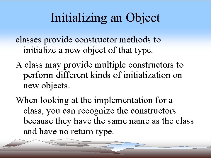 Initializing an Object classes provide constructor methods to initialize a new object of that Initializing an Object classes provide constructor methods to initialize a new object of that