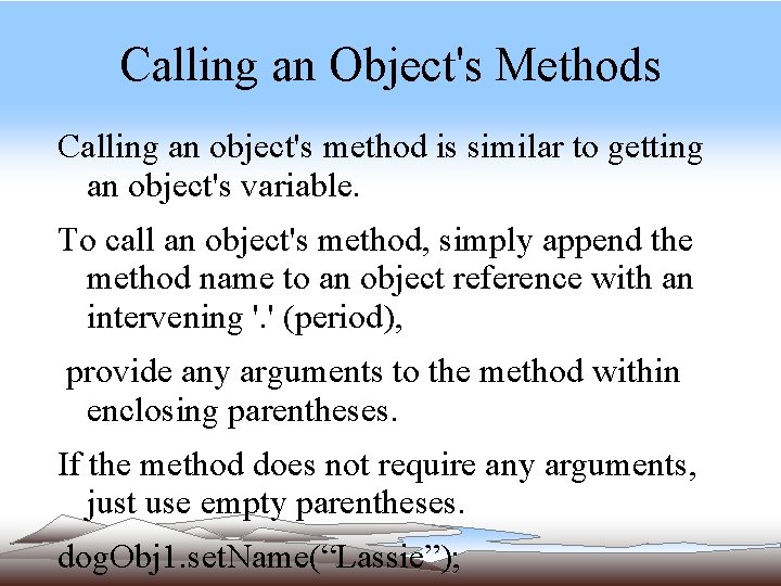 Calling an Object's Methods Calling an object's method is similar to getting an object's Calling an Object's Methods Calling an object's method is similar to getting an object's