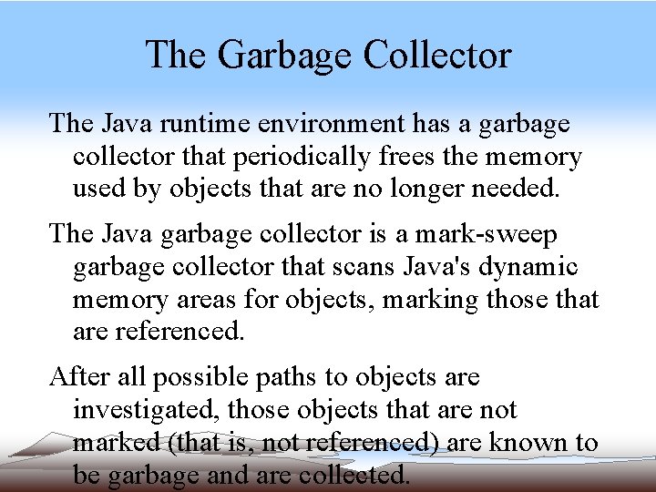 The Garbage Collector The Java runtime environment has a garbage collector that periodically frees The Garbage Collector The Java runtime environment has a garbage collector that periodically frees