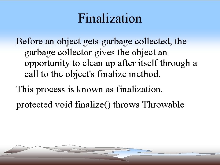 Finalization Before an object gets garbage collected, the garbage collector gives the object an Finalization Before an object gets garbage collected, the garbage collector gives the object an