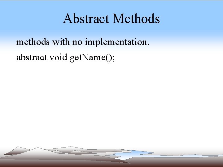 Abstract Methods methods with no implementation. abstract void get. Name(); Abstract Methods methods with no implementation. abstract void get. Name();