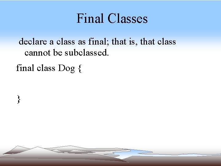 Final Classes declare a class as final; that is, that class cannot be Final Classes declare a class as final; that is, that class cannot be