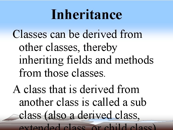 Inheritance Classes can be derived from other classes, thereby inheriting fields and methods from Inheritance Classes can be derived from other classes, thereby inheriting fields and methods from