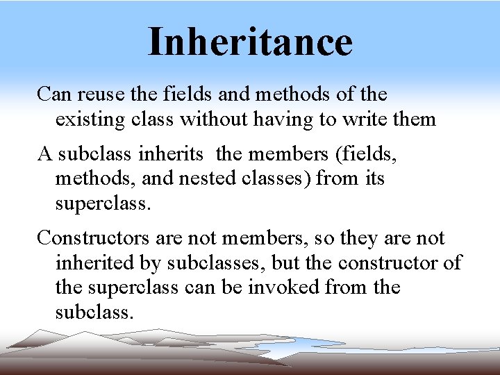 Inheritance Can reuse the fields and methods of the existing class without having to Inheritance Can reuse the fields and methods of the existing class without having to