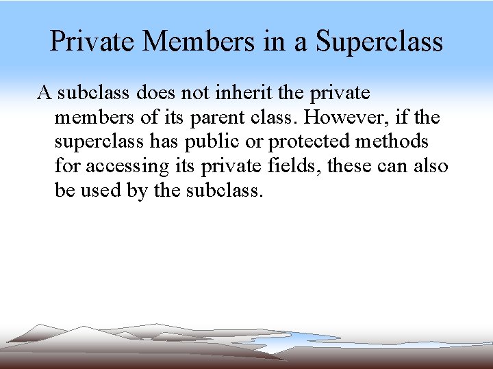 Private Members in a Superclass A subclass does not inherit the private members of Private Members in a Superclass A subclass does not inherit the private members of