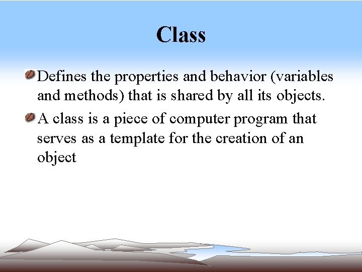 Class Defines the properties and behavior (variables and methods) that is shared by all Class Defines the properties and behavior (variables and methods) that is shared by all