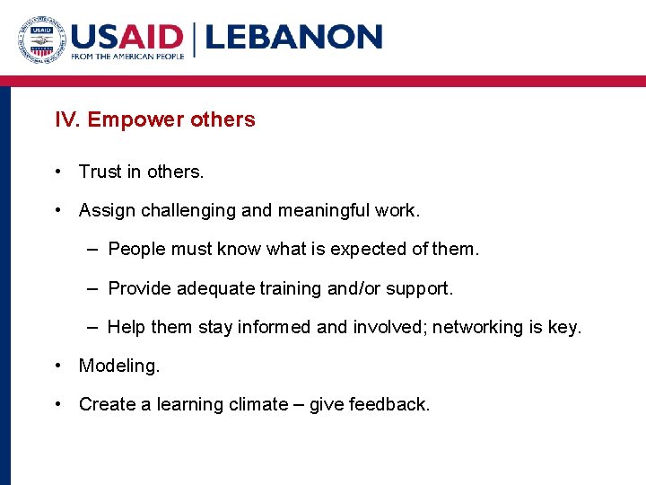 IV. Empower others • Trust in others. • Assign challenging and meaningful work. –