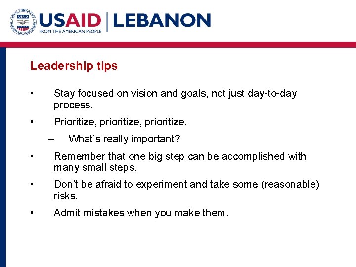 Leadership tips • Stay focused on vision and goals, not just day-to-day process. •