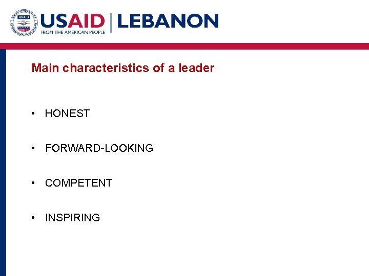 Main characteristics of a leader • HONEST • FORWARD-LOOKING • COMPETENT • INSPIRING 