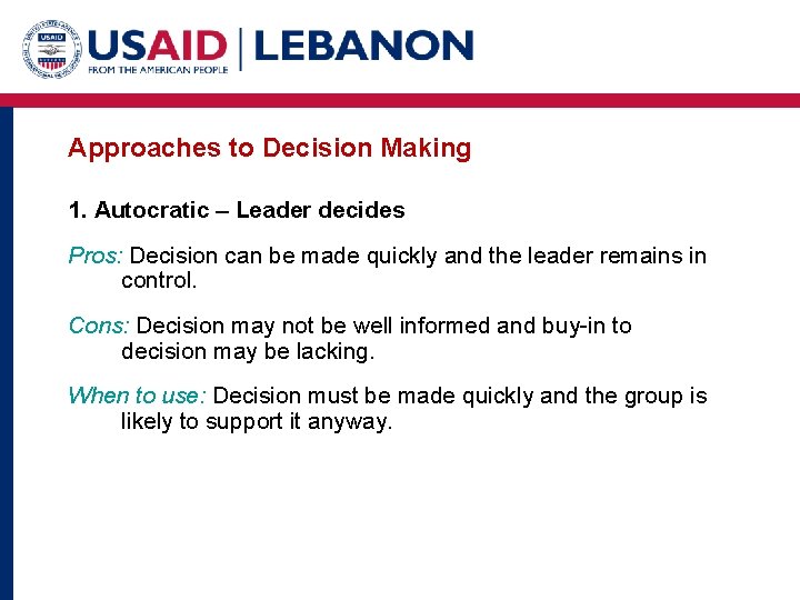 Approaches to Decision Making 1. Autocratic – Leader decides Pros: Decision can be made