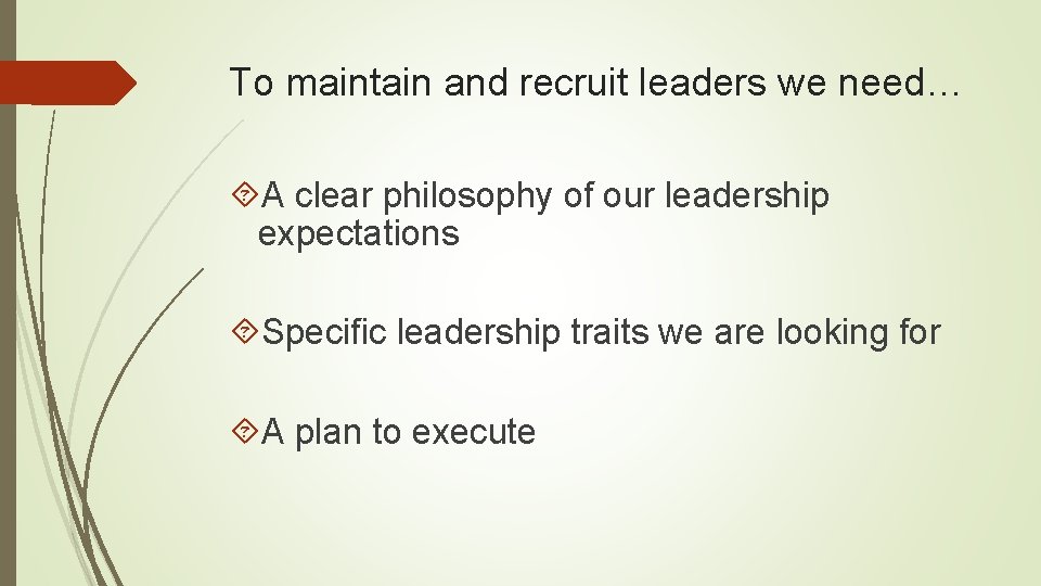 To maintain and recruit leaders we need… A clear philosophy of our leadership expectations